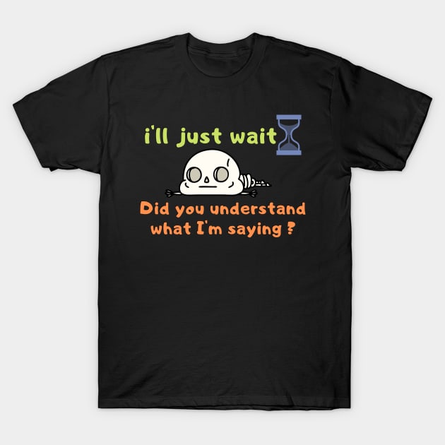 Funny, i'll just wait t shirt , understand what I'm saying, Joke Sarcastic Family T-Shirt by hardworking